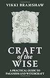 Craft of the Wise: A Practical Guide to Paganism and Witchcraft by Vikki Bramshaw