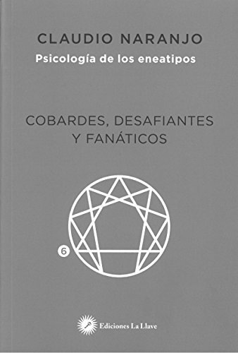 Cobardes Desafiantes Y Fanaticos Psicologia De Los Eneatipos Libro Claudio Naranjo Cohen Epub Pregeceslac