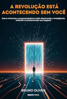Livro A revolução esta acontecendo sem você: Como iniciantes e empreendedores estão dominando a inteligência artificial e transformando seu negócio