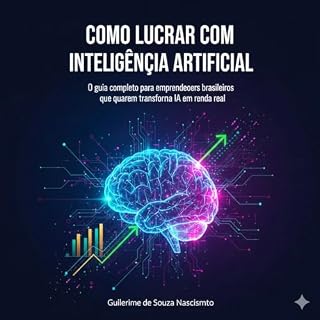 Livro Como Lucrar com Inteligência Artificial: O guia completo para empreendedores brasileiros que querem transformar IA em renda real