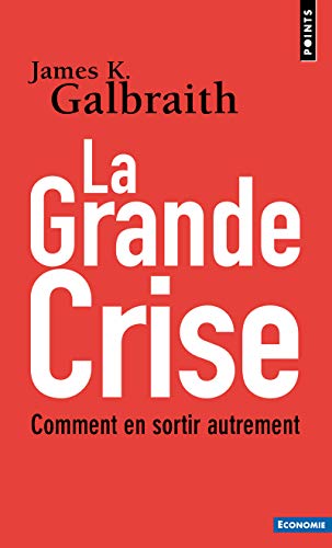 La Grande Crise : Comment en sortir autrement by James K. Galbraith
