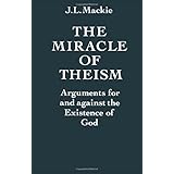 The Miracle of Theism: Arguments For and Against the Existence of God