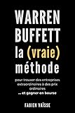 Warren Buffett, la (vraie) méthode, pour trouver des entreprises extraordinaires à des prix ordinaires: ... Et gagner en bourse (French Edition) by Fabien B. Vaïsse, Apprendre la finance