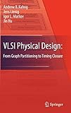VLSI Physical Design: From Graph Partitioning to Timing Closure by Andrew B. Kahng, Jens Lienig