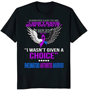 I wasn't given a choice Rheumatoid Arthritis Warrior t shirt