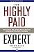 The Highly Paid Expert: Turn Your Passion, Skills, and Talents Into a Lucrative Career by Becoming the Go-To Authority in Your Industry