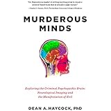 Murderous Minds: Exploring the Criminal Psychopathic Brain: Neurological Imaging and the Manifestation of Evil