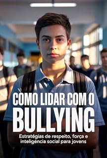 Livro Como Lidar com o Bullying: Estratégias de Respeito, Força e Inteligência Social para Jovens
