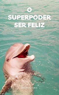Livro O Super Poder Ser Feliz: Como Ser Feliz Com PNL, O Segredo Para Produzir Dopamina, Serotonina e os Neurotransmissores Necessários Para Se Ter Alegria de Viver