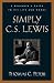 Simply C. S. Lewis: A Beginner's Guide to the Life and Works of C. S. Lewis by