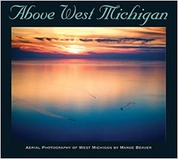 Above West Michigan: Aerial Photography of West Michigan, by Marge Beaver