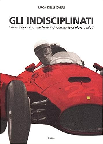 Gli Indisciplinati Vivere E Morire Su Una Ferrari Cinque Storie Di Giovani Piloti Luca Delli Carri Amazon Com Books