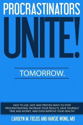 Download Procrastinators Unite!  Tomorrow!: Easy to use, safe and proven ways to stop procrastinating, increase your results, save yourself time and money, and even improve your health! Download Procrastinators Unite!  Tomorrow!: Easy to use, safe and proven ways to stop procrastinating, increase your results, save yourself time and money, and even improve your health!