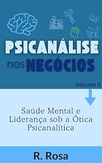 Livro Psicanálise nos Negócios Volume II: Saúde Mental e Liderança sob a Ótica Psicanalítica (Psicanálise Digital)
