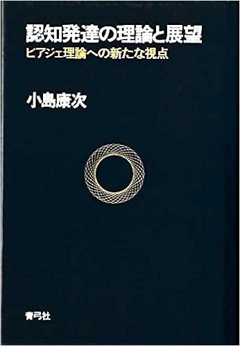 認知発達の理論と展望 ピアジェ理論への新たな視点 小島康次 本 通販 Amazon