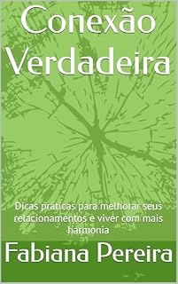 Livro Conexão Verdadeira: Dicas práticas para melhorar seus relacionamentos e viver com mais harmonia
