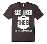 She Liked The B & Stayed For The D Beard TShirt