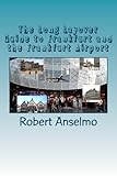 The Long Layover Guide to Frankfurt and the Frankfurt Airport by Robert R. Anselmo