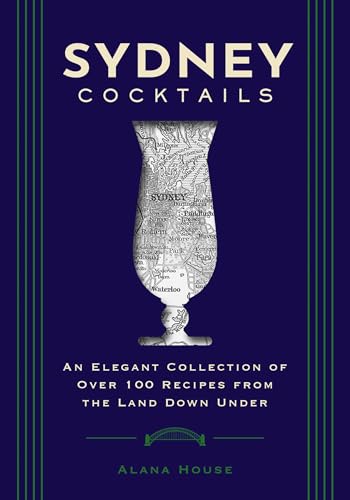 Sydney Cocktails: An Elegant Collection of Over 100 Recipes Inspired by the Land Down Under (City Cocktails)