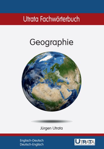 Utrata Fachwörterbuch: Geographie Englisch-Deutsch: Englisch-Deutsch / Deutsch-Englisch (Utrata Fachwörterbücher 8) (German Edition)