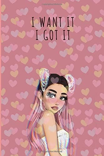 I Want It I Got It: Ariana Grande Fans Notebook, 6x9 in., Journal For Teens, Perfect for school, Diary Journal, Perfect Gift, 100 Lined Pages Paperback – March 23, 2020