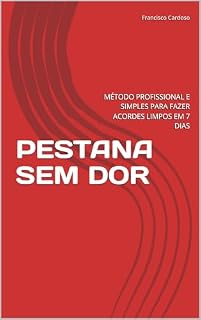 Livro PESTANA SEM DOR: MÉTODO PROFISSIONAL E SIMPLES PARA FAZER ACORDES LIMPOS EM 7 DIAS