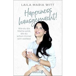 Happiness hausgemacht!: Wie du die Mama wirst, die du schon immer sein wolltest | Die inspirierenden Erfahrungen der erfolgreichen Familien-YouTuberin Broschiert – 1. Juni 2022