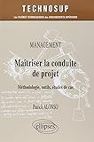 Ma\^itriser la conduite de projet : Management, Méthodologie, outils, études de cas by