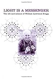 Light Is a Messenger: The Life and Science of William Lawrence Bragg by 