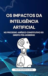 Livro Os Impactos da Inteligência Artificial no Processo Jurídico Constitutivo do Direito Pós-Moderno - 2º EDIÇÃO