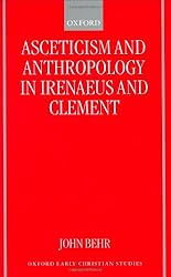 Asceticism and Anthropology in Irenaeus and Clement (Oxford Early Christian Studies)