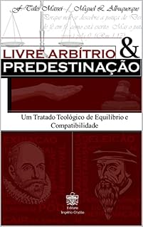 Livro Livre Arbítrio e Predestinação - Um Tratado Teológico de Equilíbrio e Compatibilidade: Editora Império Cristão