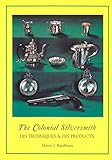 The Colonial Silversmith: His Techniques and His Products (The Henry Kauffman Collection) by 