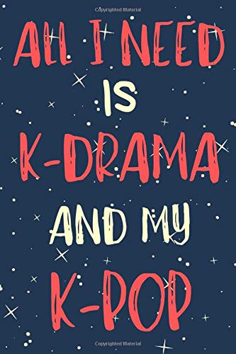 all i need IS k-drama and my K-POP: kdrama Journal & Notebook, Funny Gift for k-drama and K-pop lovers (blank lined journal/notebook/diary,120 pages,6x9 inches)