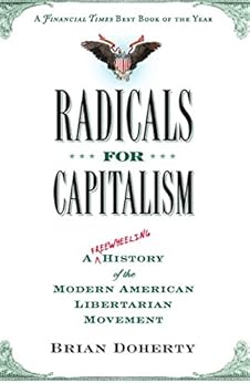 Radicals for Capitalism: A Freewheeling History of the Modern American Libertarian Movement by [Doherty, Brian]