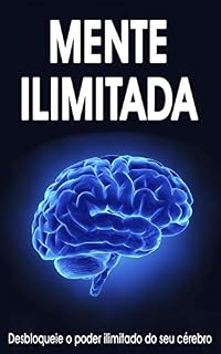 Livro MENTE ILIMITADA: Desbloqueie o poder ilimitado do seu cérebro, aprenda como usar a lei da atração e outras técnicas para adquirir hábitos de sucesso e conquistar seus objetivos
