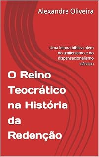 Livro O Reino Teocrático na História da Redenção: Uma leitura bíblica além do amilenismo e do dispensacionalismo clássico