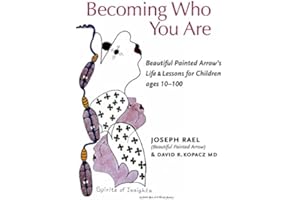Becoming Who You Are: Beautiful Painted Arrow's Life & Lessons for Children Ages 10-100