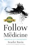 Follow the Medicine: Awakening Self Empowerment by Scarlet Ravin, Wolfgang G. Sonnenburg