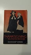 Thanksgiving in the schoolroom,: A book of original entertainments for schools of all grades,