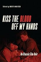 Kiss the Blood Off My Hands: On Classic Film Noir