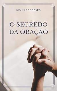 O Segredo da Oração (Palestras de Neville Goddard)