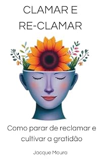 Livro Clamar e Re-clamar: Como parar de reclamar e cultivar a gratidão