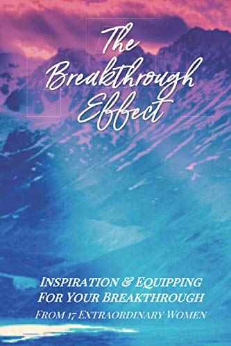 The Breakthrough Effect: Inspiration & Equipping For Your Breakthrough From Seventeen Extraordinary by Kimberly Joy Krueger, Reji Laberje, Luanne Nelson, Joni Jones