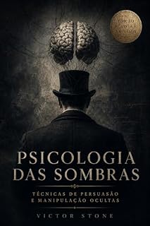 Livro Psicologia das Sombras: Técnicas Ocultas de Persuasão e Manipulação: Como Identificar e Dominar as Estratégias Secretas do Controle Mental