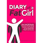 Diary of a Fat Girl: How I Lost 140 Pounds, Overcame Binge Eating Disorder, and Learned to Love Myself After Weight Loss Surgery