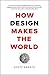 How Design Makes the World by