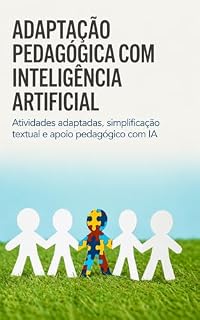 Livro ADAPTAÇÃO PEDAGÓGICA COM INTELIGÊNCIA ARTIFICIAL: Atividades adaptadas, simplificação textual e apoio pedagógico com IA