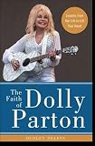 The Faith of Dolly Parton: Lessons from Her Life to Lift Your Heart by Dudley Delffs