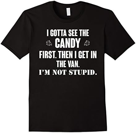 Mens I GOTTA SEE THE CANDY FIRST THEN I GET IN THE VAN T-SHIRT Large Black
